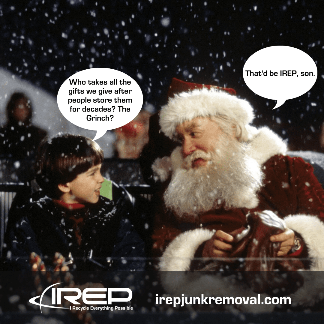 Santa brings junk that people put in the storage for a while, then call IREP to remove junk